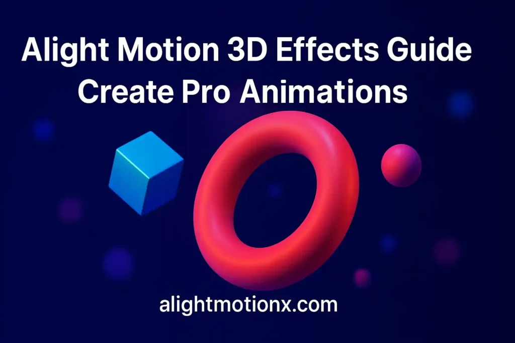 Alight Motion 3D Effects Guide 2025 – Create Pro Animations